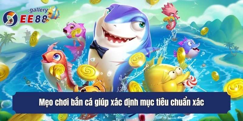 Mẹo chơi bắn cá giúp xác định mục tiêu chuẩn xác